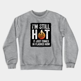 Menopause (I’m Still Hot) - funny hot flash Crewneck Sweatshirt